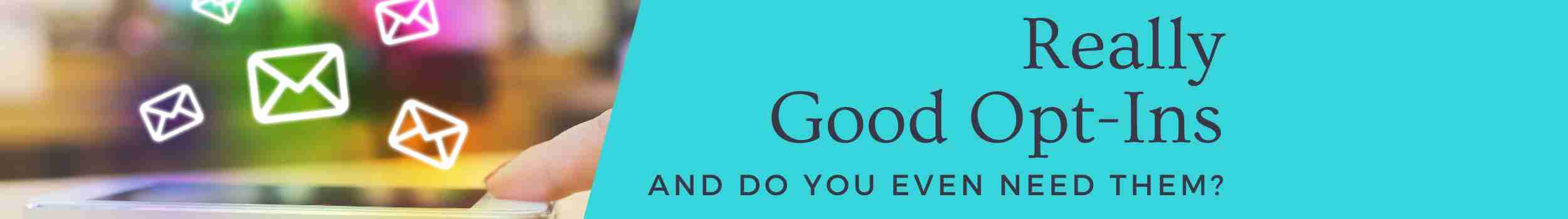 Really good opt-ins and do you ever need them?.